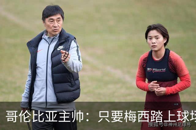 哥伦比亚主帅：只要梅西踏上球场，他就是最好的球员之一